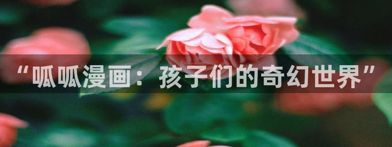 漫蛙漫画怎么登录：“呱呱漫画：孩子们的奇幻世界”
