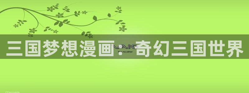 漫蛙漫画页面网页版：三国梦想漫画：奇幻三国世界