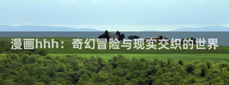 漫蛙漫画官网入口漫画在线阅读：漫画hhh：奇幻冒险与现实交织的世界