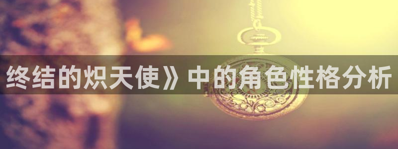 漫蛙manwa2优游网：终结的炽天使》中的角色性格分析